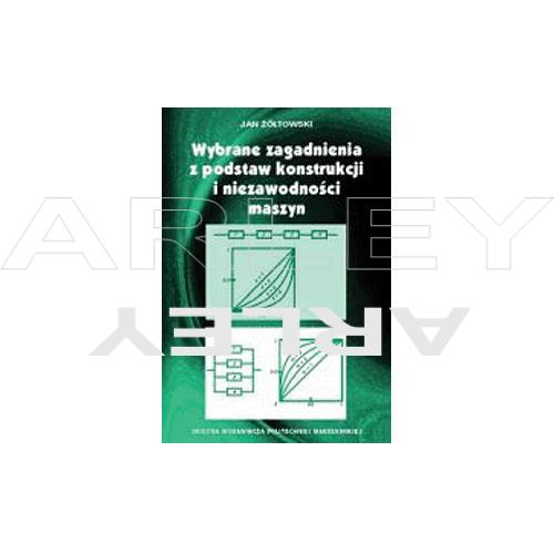 Wybrane zagadnienia z podstaw konstrukcji i niezawodności maszyn